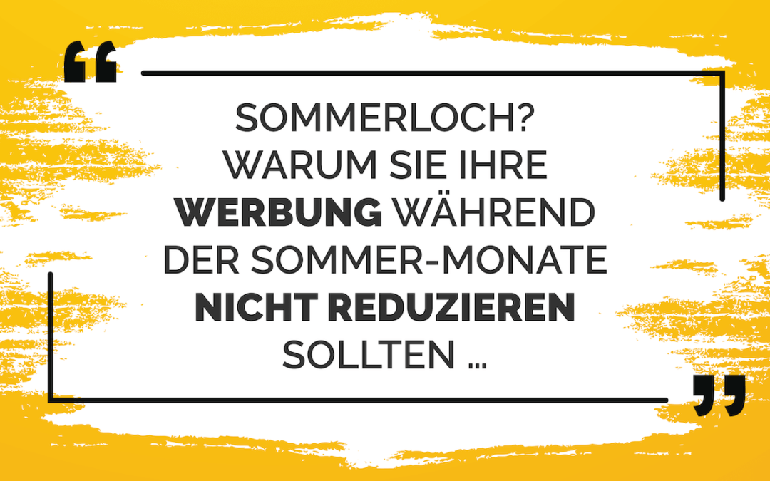 Sommerloch? Warum Sie Ihre Werbung während der Sommer-Monate nicht reduzieren sollten …